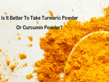 Is It Better To Take Turmeric Powder Or Curcumin Powder?